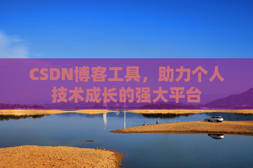 CSDN博客工具，助力个人技术成长的强大平台